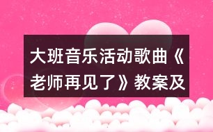 大班音樂活動歌曲《老師再見了》教案及教學(xué)反思