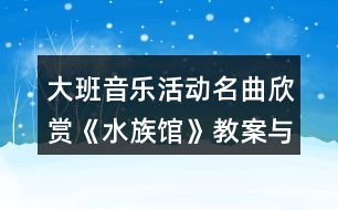 大班音樂活動名曲欣賞《水族館》教案與教學(xué)反思