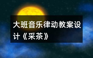 大班音樂律動教案設計《采茶》