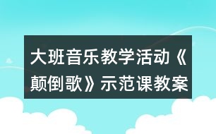 大班音樂教學(xué)活動(dòng)《顛倒歌》示范課教案設(shè)計(jì)反思