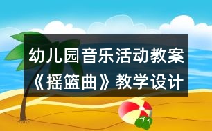 幼兒園音樂活動教案《搖籃曲》教學(xué)設(shè)計與反思