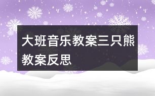 大班音樂教案三只熊教案反思