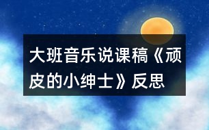 大班音樂說(shuō)課稿《頑皮的小紳士》反思