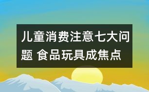 兒童消費(fèi)注意七大問題 食品玩具成焦點(diǎn)