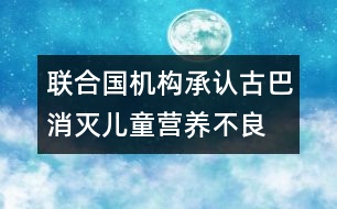 聯(lián)合國機構(gòu)承認(rèn)古巴消滅兒童營養(yǎng)不良