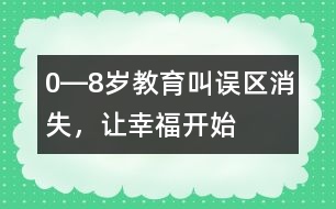 0―8歲教育：叫誤區(qū)消失，讓幸福開始