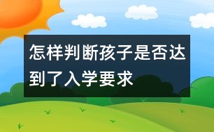 怎樣判斷孩子是否達(dá)到了入學(xué)要求