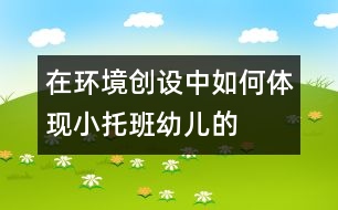 “在環(huán)境創(chuàng)設(shè)中如何體現(xiàn)小、托班幼兒的參與性”