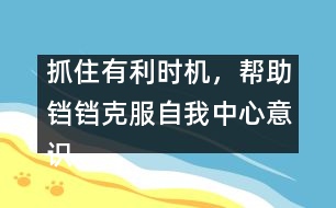 抓住有利時機，幫助鐺鐺克服自我中心意識