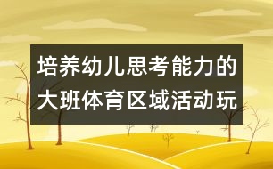 培養(yǎng)幼兒思考能力的大班體育區(qū)域活動：玩布團