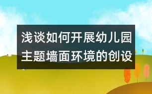 淺談如何開展幼兒園主題墻面環(huán)境的創(chuàng)設