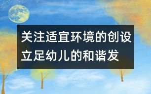 關(guān)注適宜環(huán)境的創(chuàng)設(shè)、立足幼兒的和諧發(fā)展