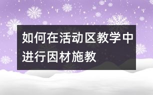 如何在活動區(qū)教學(xué)中進行因材施教