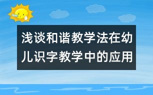 淺談和諧教學(xué)法在幼兒識字教學(xué)中的應(yīng)用