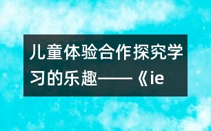 兒童體驗(yàn)合作探究學(xué)習(xí)的樂趣――《ie üe er》的教學(xué)和拼讀