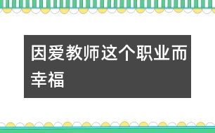 因愛教師這個職業(yè)而幸福