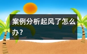 案例分析：“起風(fēng)了怎么辦”？