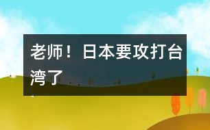 “老師！日本要攻打臺灣了”