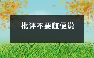 批評(píng)不要隨便說(shuō)