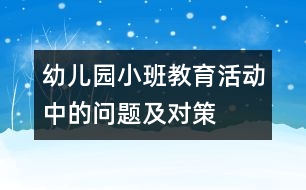 幼兒園小班教育活動(dòng)中的問題及對策