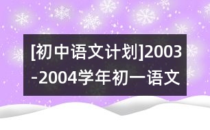 [初中語文計(jì)劃]2003-2004學(xué)年初一語文教學(xué)計(jì)劃