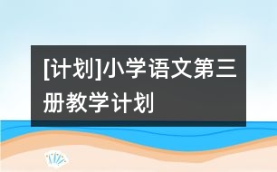 [計(jì)劃]小學(xué)語(yǔ)文第三冊(cè)教學(xué)計(jì)劃