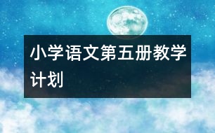 小學(xué)語文第五冊教學(xué)計劃