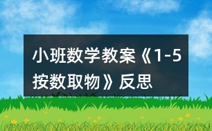 小班數(shù)學(xué)教案《1-5按數(shù)取物》反思