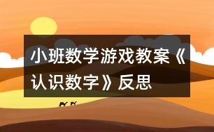 小班數(shù)學(xué)游戲教案《認識數(shù)字》反思