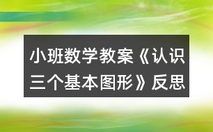 小班數(shù)學教案《認識三個基本圖形》反思