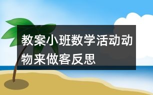 教案小班數學活動動物來做客反思