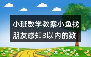 小班數(shù)學(xué)教案小魚(yú)找朋友感知3以?xún)?nèi)的數(shù)量反思