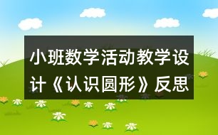 小班數(shù)學(xué)活動教學(xué)設(shè)計《認識圓形》反思