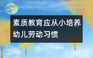 素質教育應從小培養(yǎng)幼兒勞動習慣