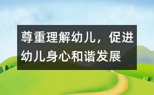 尊重、理解幼兒，促進(jìn)幼兒身心和諧發(fā)展