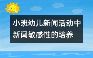 小班幼兒新聞活動中新聞敏感性的培養(yǎng)