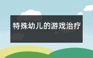 特殊幼兒的游戲治療