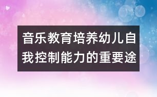 音樂教育：培養(yǎng)幼兒自我控制能力的重要途徑