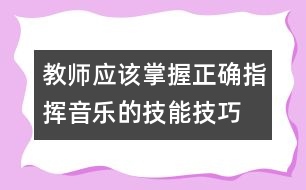 教師應該掌握正確指揮音樂的技能技巧