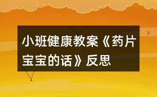 小班健康教案《藥片寶寶的話》反思