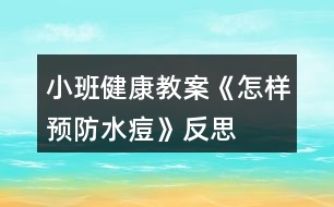 小班健康教案《怎樣預防水痘》反思