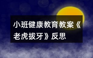 小班健康教育教案《老虎拔牙》反思