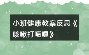 小班健康教案反思《咳嗽、打噴嚏》