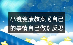 小班健康教案《自己的事情自己做》反思