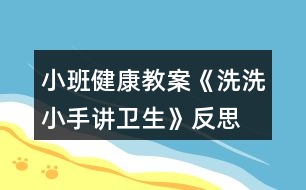 小班健康教案《洗洗小手講衛(wèi)生》反思