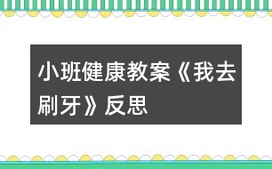 小班健康教案《我去刷牙》反思