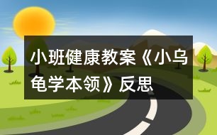 小班健康教案《小烏龜學本領(lǐng)》反思