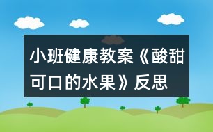 小班健康教案《酸甜可口的水果》反思