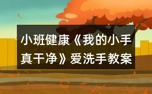 小班健康《我的小手真干凈》愛洗手教案反思