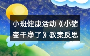 小班健康活動《小豬變干凈了》教案反思